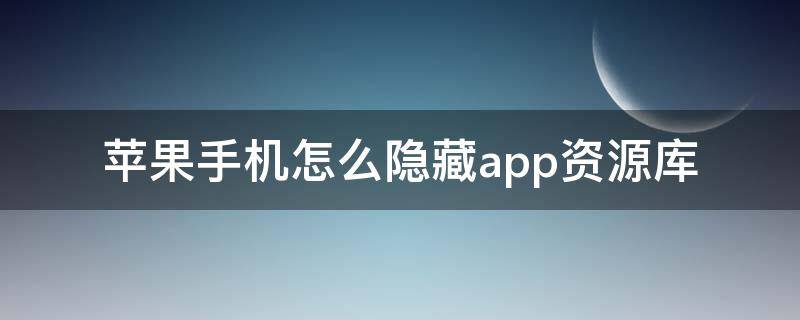 苹果手机怎么隐藏app资源库 苹果手机怎么隐藏app资源库应用