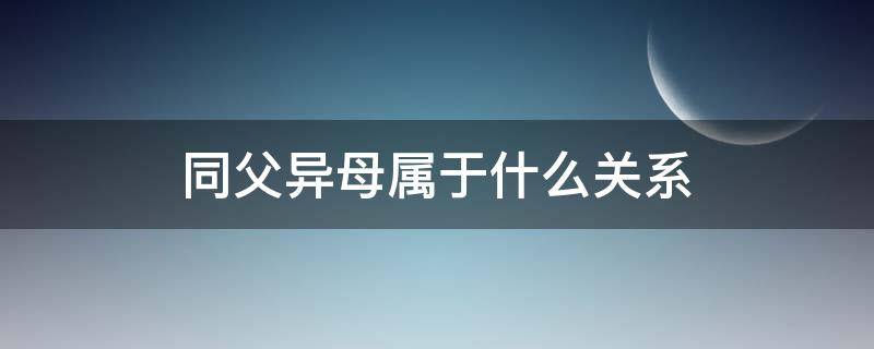 同父异母属于什么关系 同母异父算什么关系