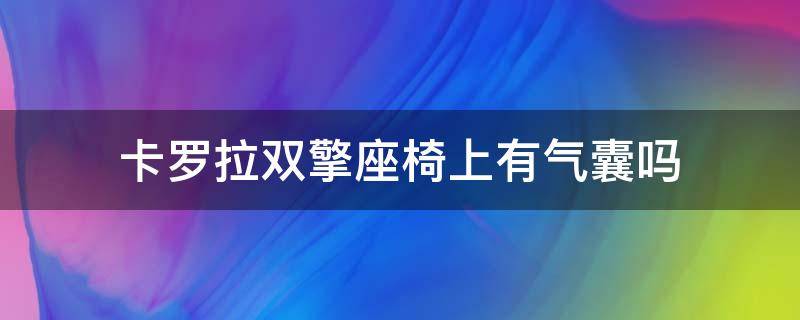 卡罗拉双擎座椅上有气囊吗 卡罗拉双擎后排座椅