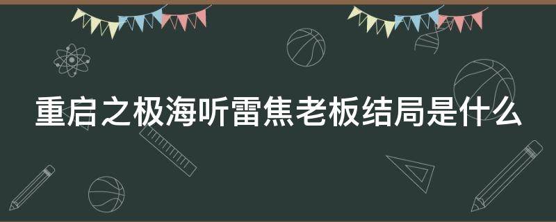 重启之极海听雷焦老板结局是什么（重启之极海听雷焦老板是好人还是坏人）