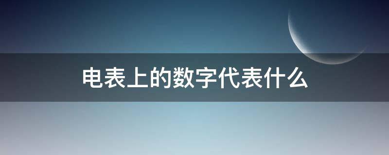 电表上的数字代表什么（电表上的数字代表什么意思）