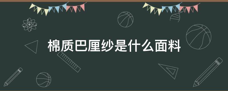 棉质巴厘纱是什么面料（巴厘纱是什么材质）