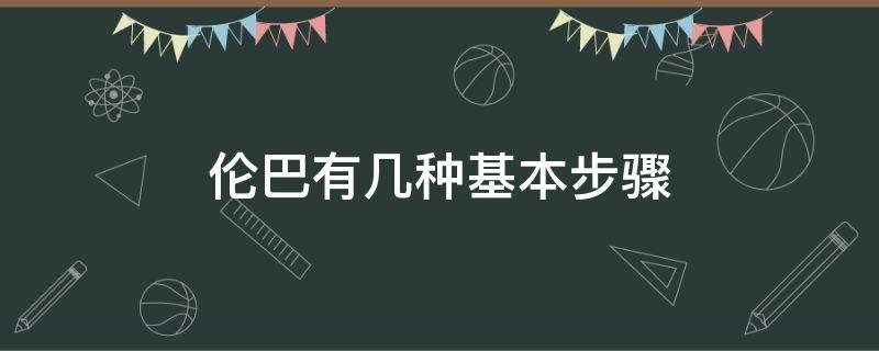 伦巴有几种基本步骤（伦巴时间步讲解）