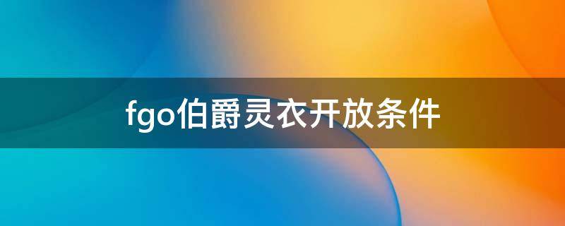 fgo伯爵灵衣开放条件（fgo伯爵的灵衣只在活动期间开放吗）