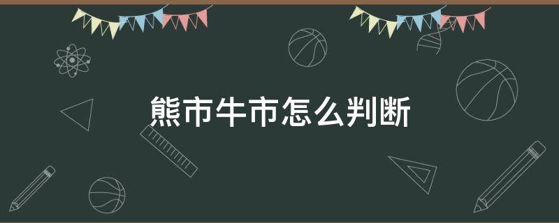 熊市牛市怎么判断 怎样判断熊市和牛市