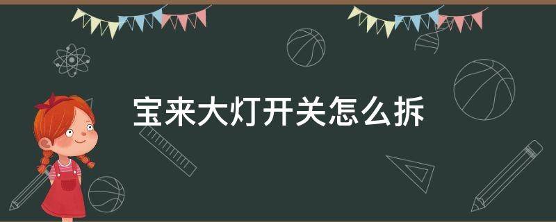 宝来大灯开关怎么拆 宝来大灯开关怎样拆