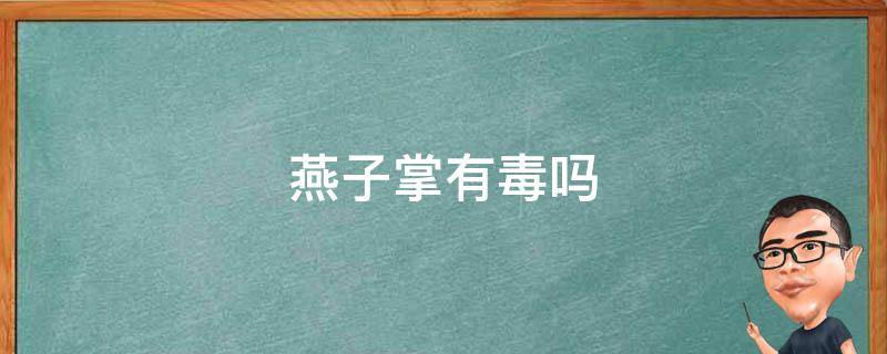 燕子掌有毒吗（燕子掌有毒吗 适合家里养吗）