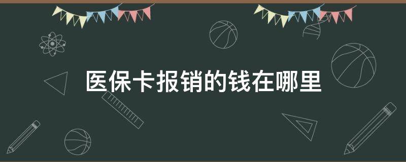 医保卡报销的钱在哪里 医保卡报销的钱在哪里可以查到