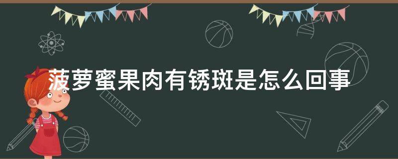 菠萝蜜果肉有锈斑是怎么回事 菠萝蜜肉有锈斑吃了会怎么样