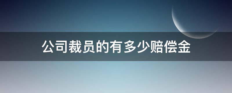 公司裁员的有多少赔偿金 公司裁员能拿多少赔偿金