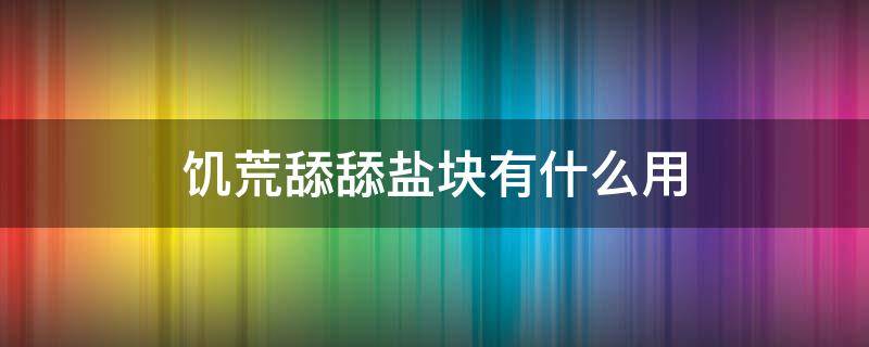 饥荒舔舔盐块有什么用（饥荒舔盐块有啥用）