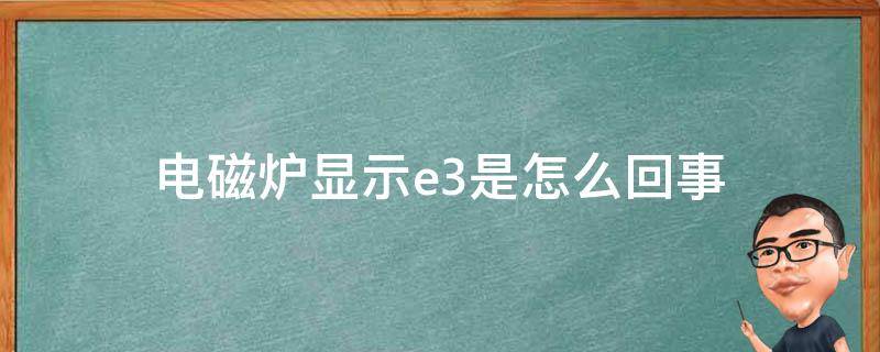 电磁炉显示e3是怎么回事（电磁炉显示E3是什么问题）