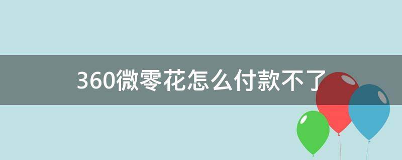 360微零花怎么付款不了（360微零花支付宝用不了）