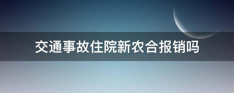 交通事故住院新农合报销吗（新农合报销车祸住院费用吗?）