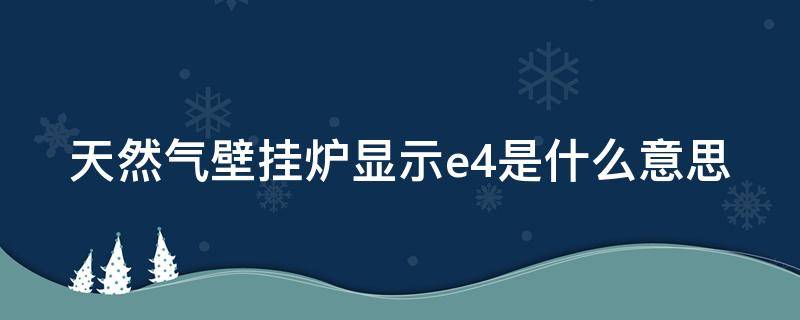 天然气壁挂炉显示e4是什么意思 天然气壁挂炉显示e4是什么意思怎么解决