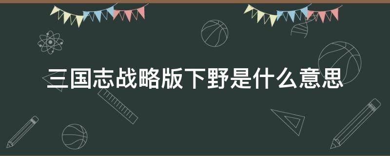 三国志战略版下野是什么意思（三国志战略版下野是什么意思被下野后战功还有吗）