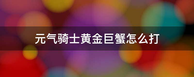 元气骑士黄金巨蟹怎么打 元气骑士黄金巨蟹的专属红武是什么