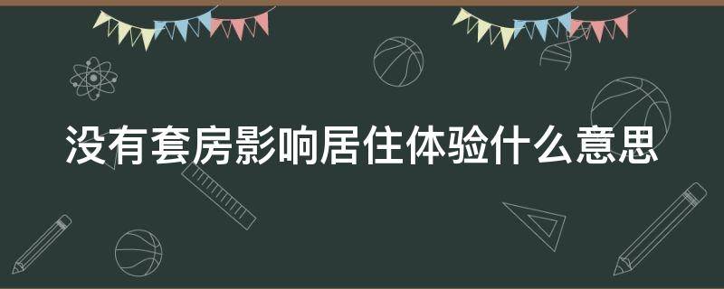 没有套房影响居住体验什么意思（住宅没有套房是什么意思）