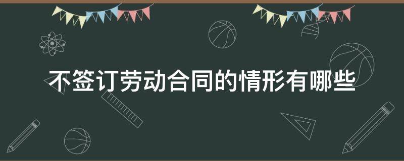 不签订劳动合同的情形有哪些 劳动法关于不签订劳动合同的规定