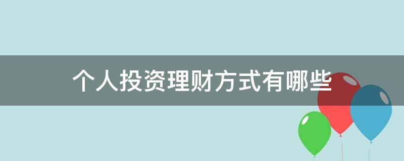 个人投资理财方式有哪些 个人理财有哪些常见的投资渠道