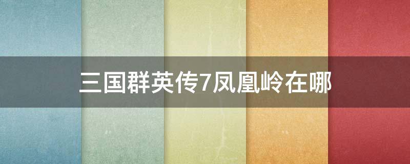 三国群英传7凤凰岭在哪 三国群英传7凤凰岭在哪个城市