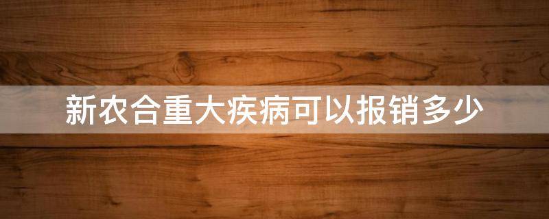 新农合重大疾病可以报销多少 新农合医保重大疾病报销比例