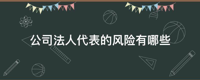 公司法人代表的风险有哪些 有限责任公司法人有什么风险