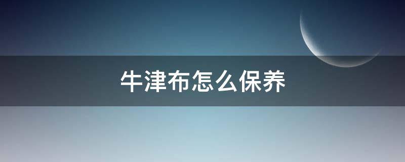 牛津布怎么保养 牛津布好清洗吗