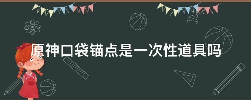 原神口袋锚点是一次性道具吗（原神口袋锚点怎么得到）