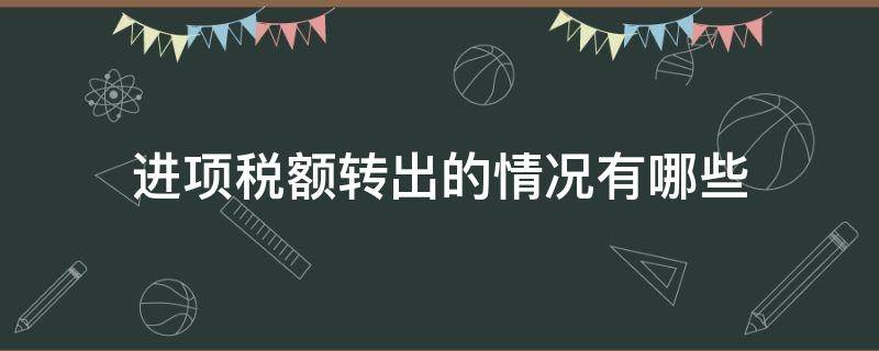 进项税额转出的情况有哪些 进项税额是否转出