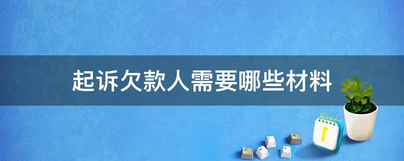 起诉欠款人需要哪些材料 起诉欠款人需要准备的材料