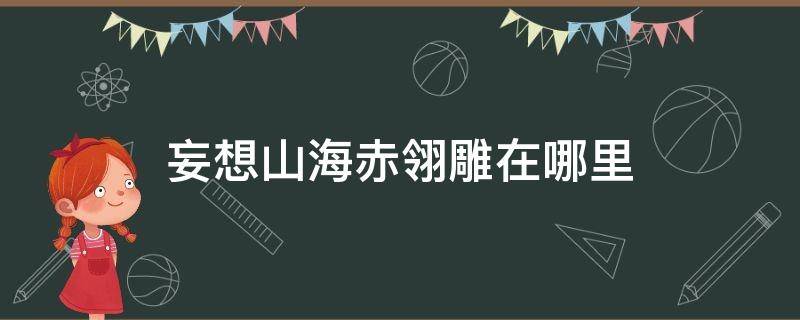 妄想山海赤翎雕在哪里（妄想山海赤翎雕在哪里抓）