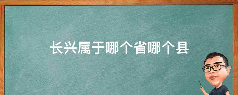 长兴属于哪个省哪个县 湖北长兴县属于哪个市