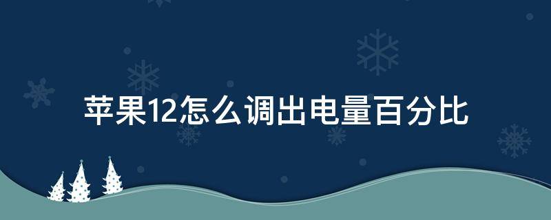 苹果12怎么调出电量百分比 苹果12怎样调出电量百分比