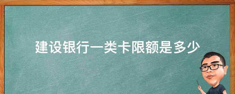 建设银行一类卡限额是多少 建设银行卡一类卡限额多少