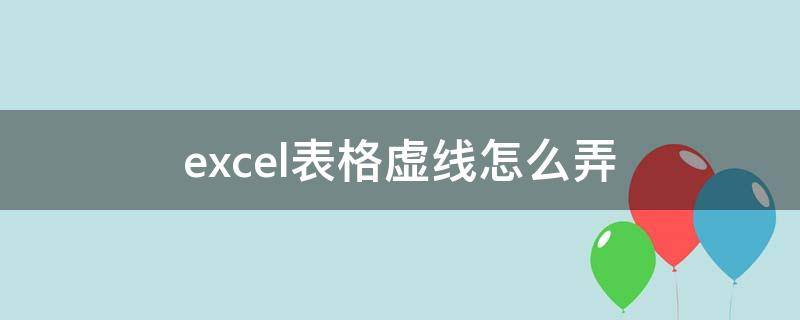 excel表格虚线怎么弄 excel表格的虚线怎么弄