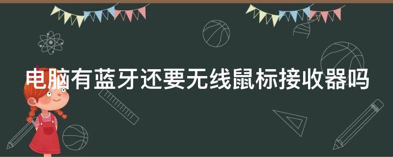 电脑有蓝牙还要无线鼠标接收器吗（电脑有蓝牙还要无线鼠标接收器吗知乎）