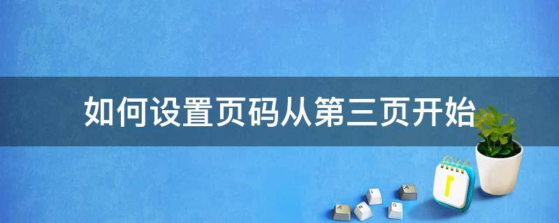 如何设置页码从第三页开始 如何设置页码从第三页开始显示