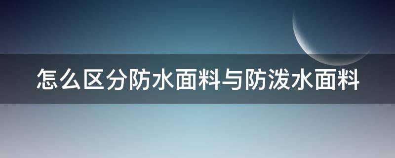 怎么区分防水面料与防泼水面料 防水和防泼水服装的区别