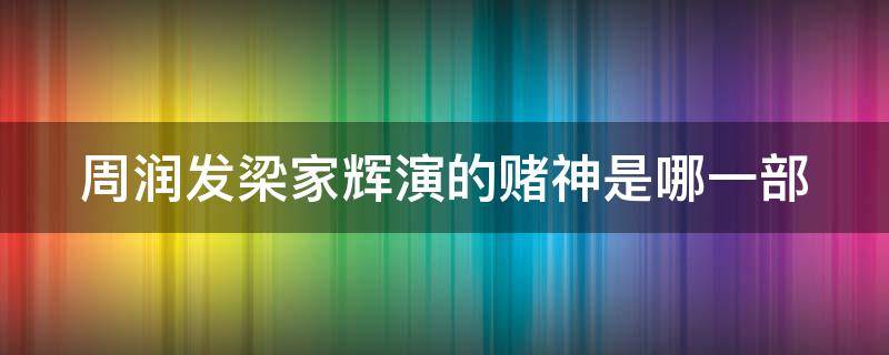 周润发梁家辉演的赌神是哪一部 周润发与梁家辉关于赌的电影