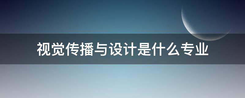 视觉传播与设计是什么专业 视觉传播设计与制作专业学校