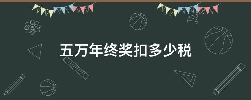 五万年终奖扣多少税（五万要交多少税）