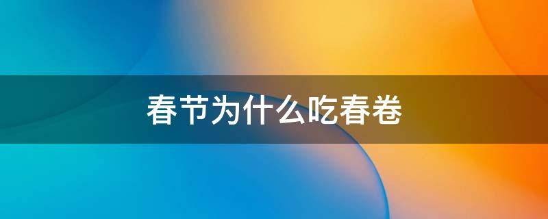 春节为什么吃春卷（打春为什么吃春卷）