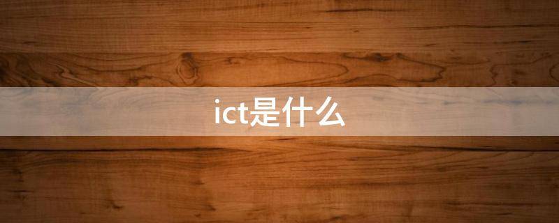 ict是什么 ict是什么课程