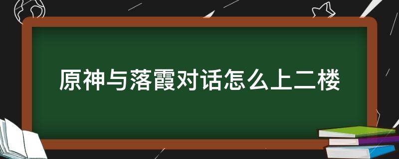 原神与落霞对话怎么上二楼 原神与落霞对话怎么上去