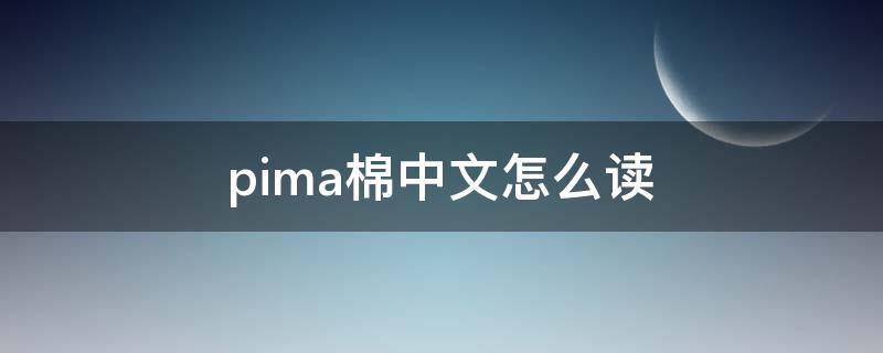 pima棉中文怎么读（pima与普通棉区别）
