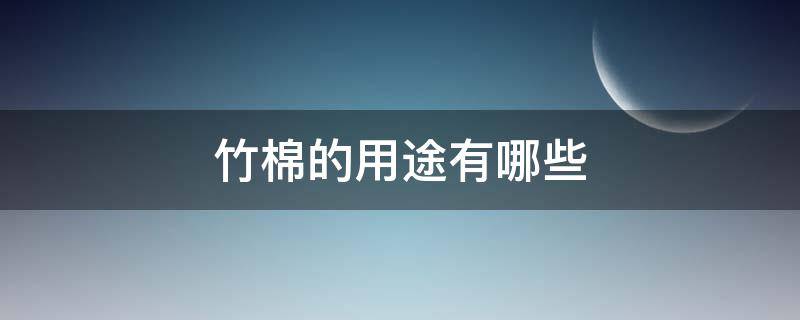 竹棉的用途有哪些（竹节棉是什么材料）