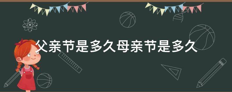 父亲节是多久母亲节是多久（父亲节和母亲节的时间是多少）