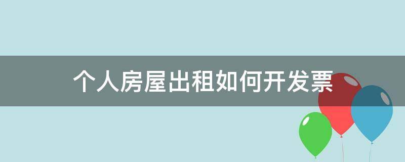 个人房屋出租如何开发票 个人房屋出租如何开发票