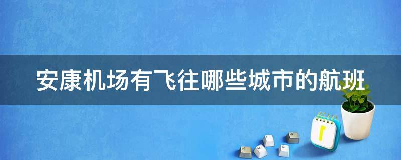 安康机场有飞往哪些城市的航班（安康机场有飞往哪些城市的航班?）